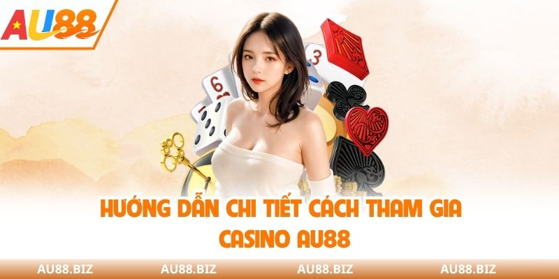 Hướng dẫn chi tiết cách tham gia casino AU88