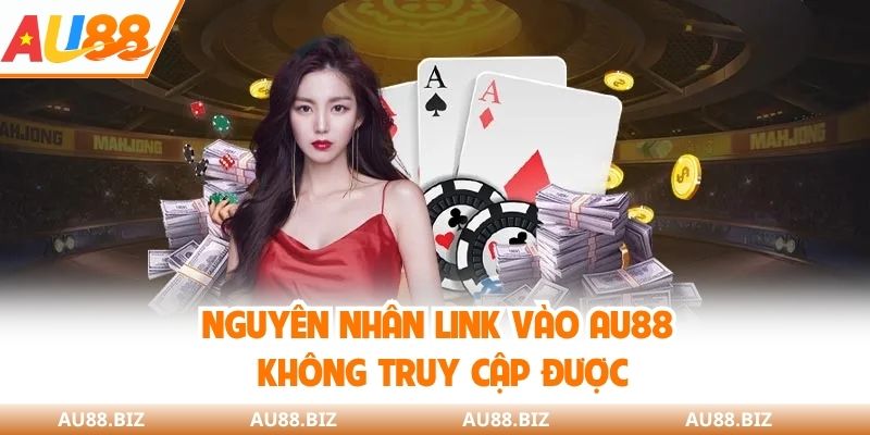 Nguyên nhân link vào AU88 không truy cập được